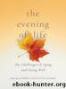 The Evening of Life: The Challenges of Aging and Dying Well by University of Notre Dame Press