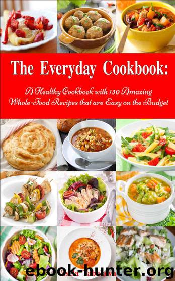 The Everyday Cookbook: A Healthy Cookbook with 130 Amazing Whole Food Recipes That are Easy on the Budget (FREE BONUS INSIDE: 10 Natural Homemade Body ... Beauty Recipes) (Healthy Cookbook Series 6) by Tabakova Vesela
