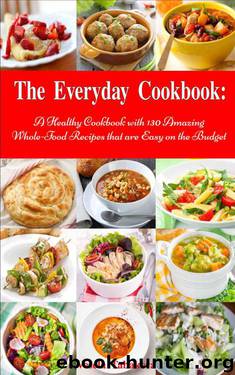 The Everyday Cookbook: A Healthy Cookbook with 130 Amazing Whole Food Recipes That are Easy on the Budget (FREE BONUS: 10 Natural Homemade Body Scrubs and Beauty Recipes) (Healthy Cookbook Series 6) by Vesela Tabakova