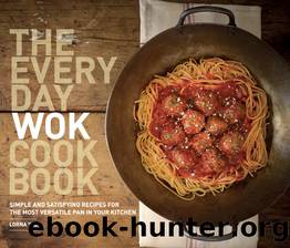 The Everyday Wok Cookbook: Simple and Satisfying Recipes for the Most Versatile Pan in Your Kitchen by Lorna Yee