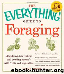 The Everything Guide to Foraging: Identifying, Harvesting, and Cooking Nature's Wild Fruits and Vegetables by Vickie Shufer