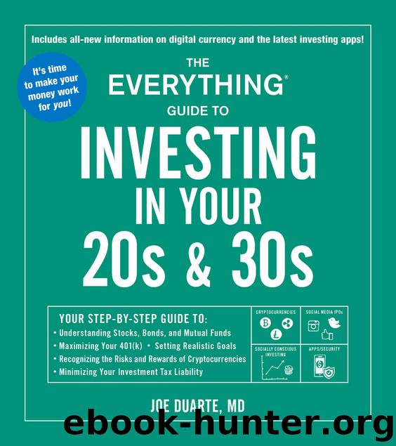The Everything Guide to Investing in Your 20s & 30s: Your Step-by-Step Guide to: * Understanding Stocks, Bonds, and Mutual Funds * Maximizing Your 401(k) ... Your Investment Tax Li by Joe Duarte