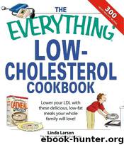 The Everything Low-Cholesterol Cookbook: Keep you heart healthy with 300 delicious low-fat, low-carb recipes (Everything®) by Linda Larsen