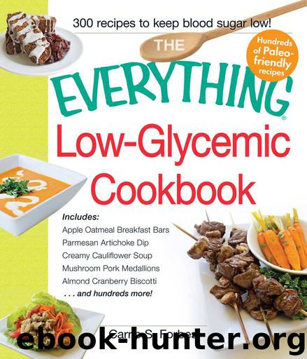 The Everything Low-Glycemic Cookbook: Includes Apple Oatmeal Breakfast Bars, Parmesan Artichoke Dip, Creamy Cauliflower Soup, Mushroom Pork Medallions, ... Biscotti ...and hundreds by Carrie S. Forbes
