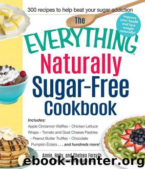 The Everything Naturally Sugar-Free Cookbook: Includes Apple Cinnamon Waffles, Chicken Lettuce Wraps, Tomato and Goat Cheese Pastries, Peanut Butter Truffles, ... Eclairs...and Hundreds More! (Everything®) by Annie Forsyth & Holly Forsyth