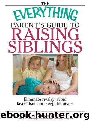 The Everything Parent's Guide to Raising Siblings: Tips to Eliminate Rivalry, Avoid Favoritism, and Keep the Peace by Linda Sonna