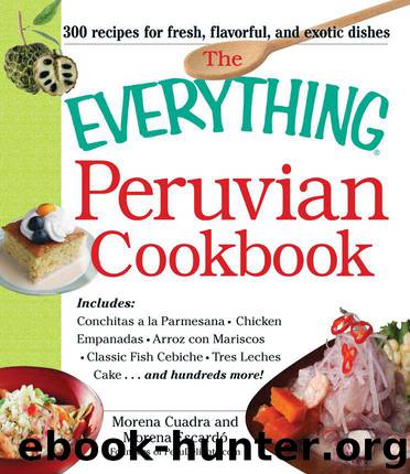 The Everything Peruvian Cookbook: Includes Conchitas a la Parmesana, Chicken Empanadas, Arroz con Mariscos, Classic Fish Cebiche, Tres Leches Cake and hundreds more! (Everything®) by Cuadra Morena & Escardo Morena