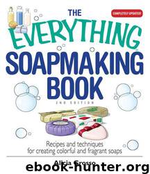 The Everything Soapmaking Book: Recipes and Techniques for Creating Colorful and Fragrant Soaps by Alicia Grosso