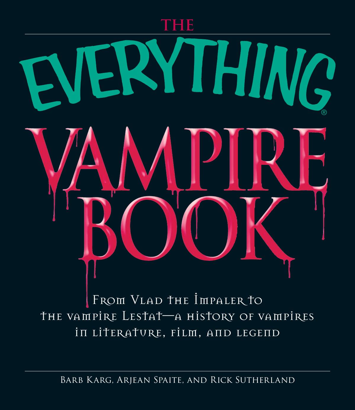 The Everything Vampire Book: From Vlad the Impaler to the vampire Lestat - a history of vampires in Literature, Film, and Legend by Barb Karg Arjean Spaite Rick Sutherland