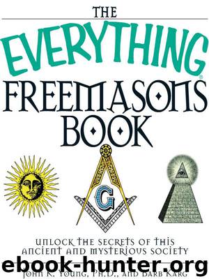 The Everything® Freemasons Book: Unlock the Secrets of this Ancient and Mysterious Society by John K. Young & Barb Karg