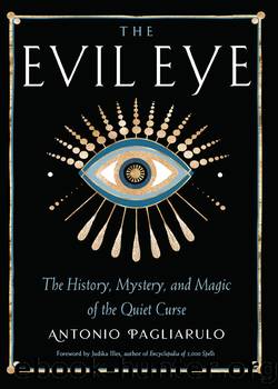 The Evil Eye: the History, Mystery, and Magic of the Quiet Curse by Antonio Pagliarulo