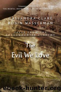 The Evil We Love (Tales from the Shadowhunter Academy Book 5) by Cassandra Clare & Robin Wasserman