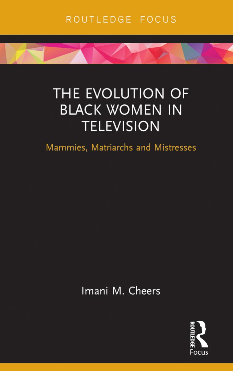 The Evolution of Black Women in Television: Mammies, Matriarchs and Mistresses by Imani M. Cheers