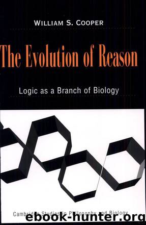 The Evolution of Reason: Logic as a Branch of Biology by William S. Cooper