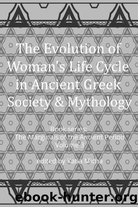The Evolution of Woman's Life Cycle in Ancient Greek Society and Mythology by Katia Micha