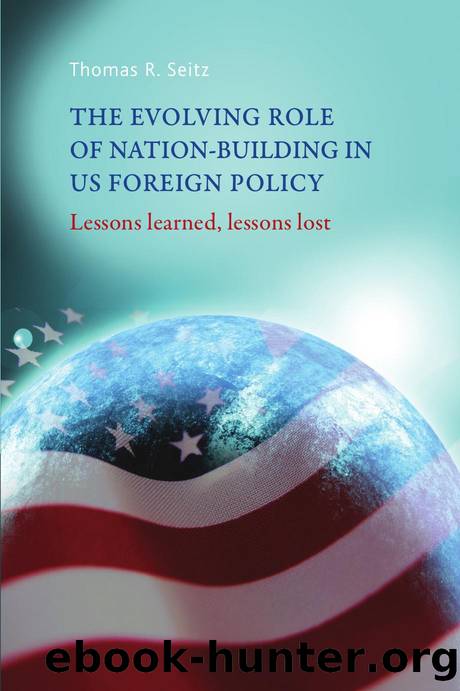 The Evolving Role of Nation-Building in US Foreign Policy : Lessons Learned, Lessons Lost by Thomas Seitz