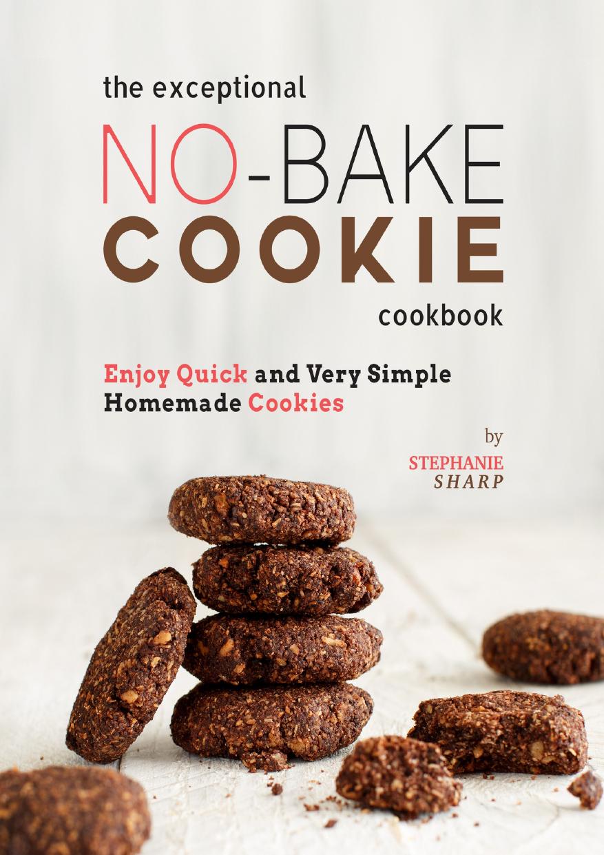 The Exceptional No-Bake Cookie Cookbook: Enjoy Quick and Very Simple Homemade Cookies by Sharp Stephanie