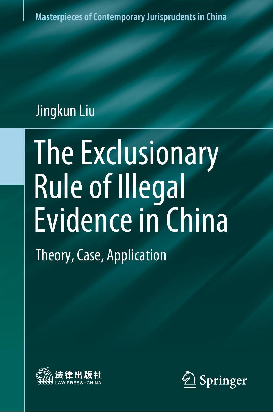 The Exclusionary Rule of Illegal Evidence in China: Theory, Case, Application by Jingkun Liu
