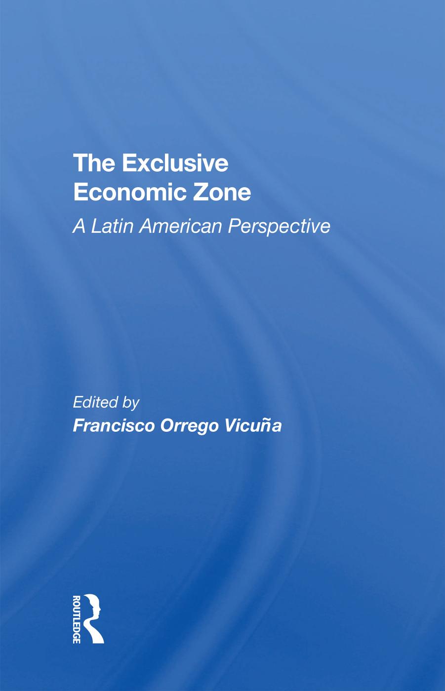 The Exclusive Economic Zone: A Latin American Perspective by Francisco Orrego Vicuna Francisco Orrego-Vicuna
