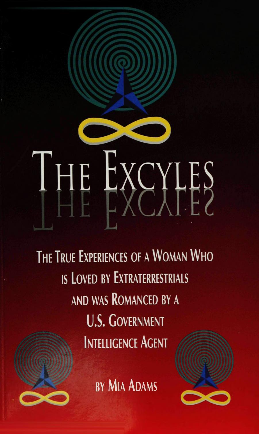 The Excyles: The True-Experiences of a Woman Loved by Extraterrestrials and Romanced by a U.S. Government Intelligence Agent by Mia Adams