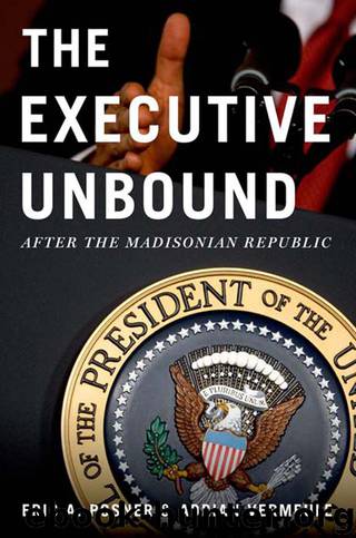 The Executive Unbound by Posner Eric A. Vermeule Adrian