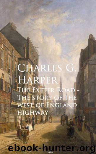 The Exeter Road - The story of the west of England highway by Charles G. Harper