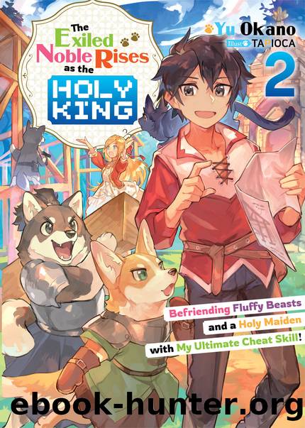The Exiled Noble Rises as the Holy King: Befriending Fluffy Beasts and a Holy Maiden with My Ultimate Cheat Skill! Volume 2 [Parts 1 to 4] by Yu Okano