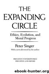 The Expanding Circle: Ethics, Evolution, and Moral Progress by Singer Peter