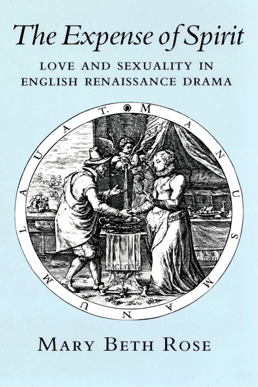 The Expense of Spirit: Love and Sexuality in English Renaissance Drama by Mary Rose