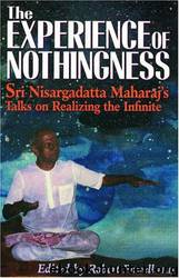 The Experience of Nothingness: Sri Nisargadatta Maharaj's Talks on Realizing the Infinite by Sri Nisargadatta Maharaj