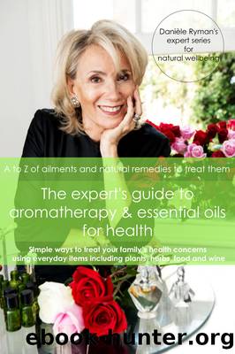 The Expert's Guide to Aromatherapy & Essential Oils for Health: A--Z of Ailments and Natural Remedies to Treat Them by Danièle Ryman
