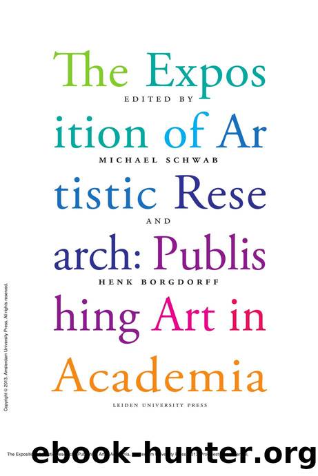 The Exposition of Artistic Research : Publishing Art in Academia by Henk Borgdorff; Michael Schwab