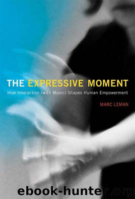 The Expressive Moment: How Interaction (with Music) Shapes Human Empowerment (The MIT Press) by Leman Marc