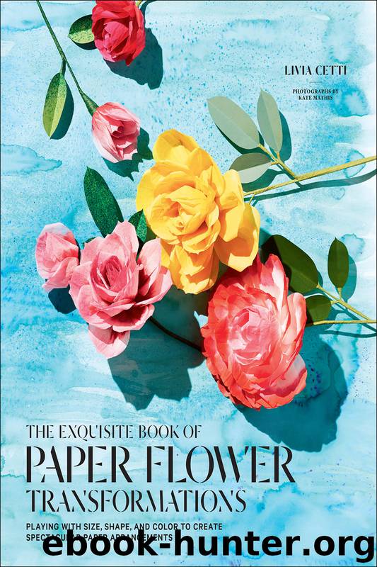 The Exquisite Book of Paper Flower Transformations by Livia Cetti