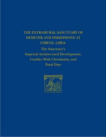 The Extramural Sanctuary of Demeter and Persephone at Cyrene, Libya, Final Reports, Volume VIII: The Sanctuary's Imperial Architectural Development, Conflict with Christianity, and Final Days by Donald White