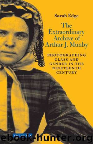 The Extraordinary Archive of Arthur J. Munby by Edge Sarah