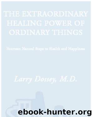 The Extraordinary Healing Power of Ordinary Things by Larry Dossey M.D