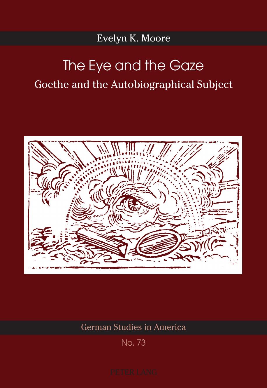 The Eye and the Gaze: Goethe and the Autobiographical Subject by Evelyn K. Moore