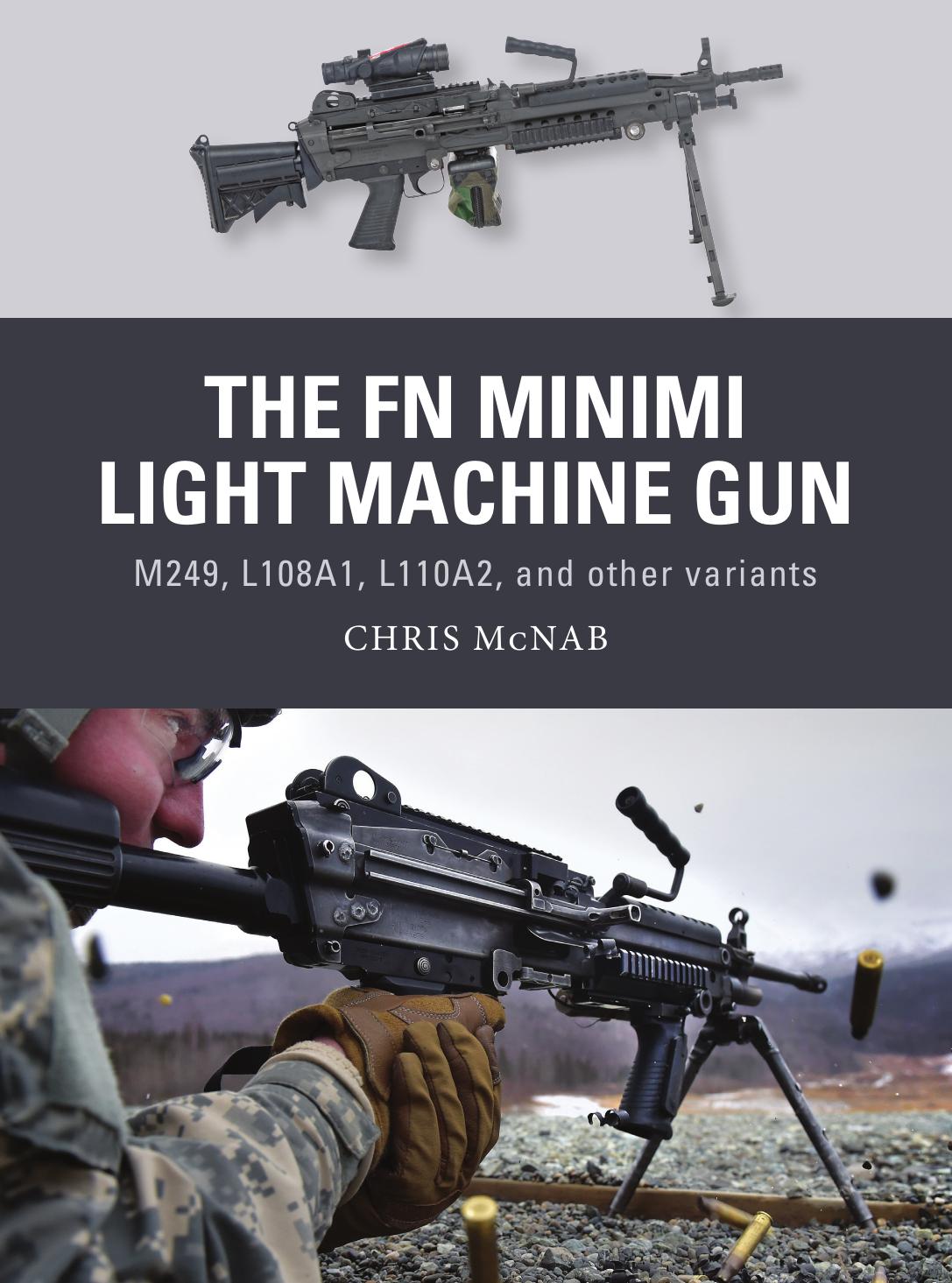 The FN Minimi Light Machine Gun. M249, L108A1, L110A2, and Other Variants (Osprey Weapon 53) by Chris McNab
