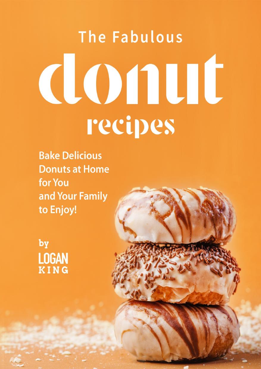 The Fabulous Donut Recipes: Bake Delicious Donuts at Home for You and Your Family to Enjoy! by King Logan