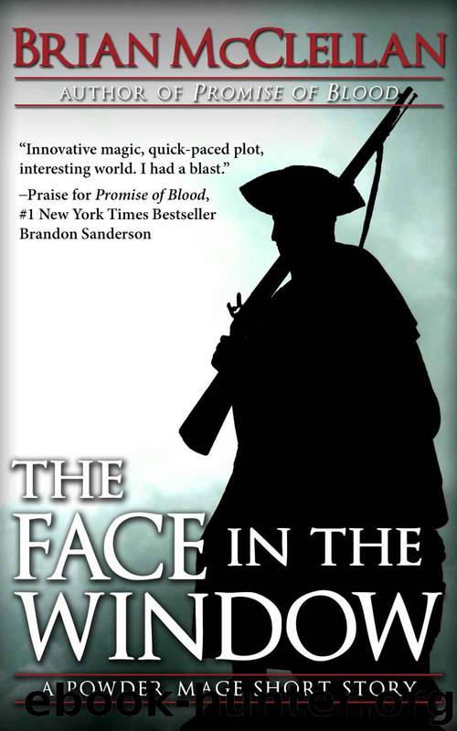 The Face in the Window: A Powder Mage Short Story by McClellan Brian