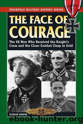 The Face of Courage: The 98 Men Who Received the Knight's Cross and the Close-Combat Clasp in Gold (Stackpole Military History Series) by Berger Florian