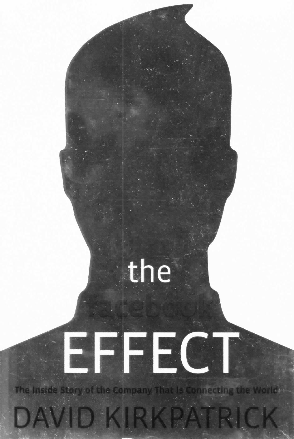 The Facebook Effect: The Inside Story of the Company That Is Connecting the World by David Kirkpatrick