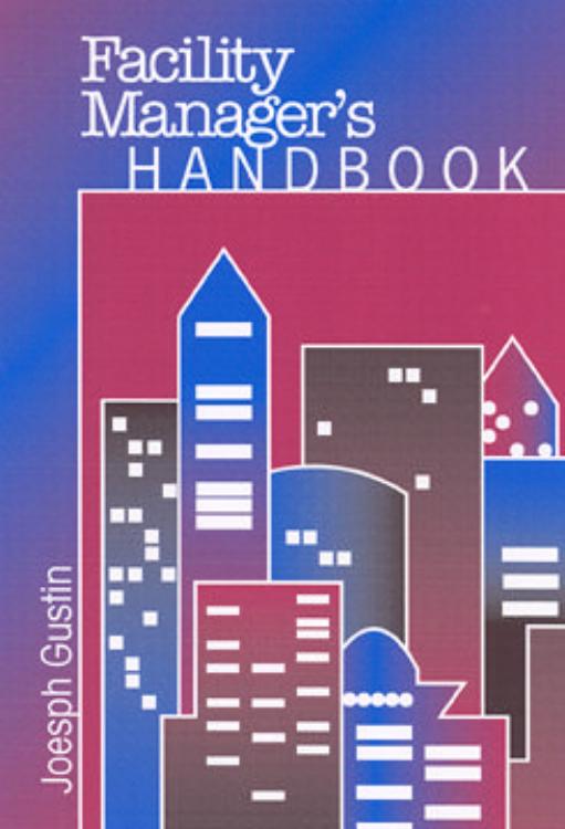 The Facility Manager's Handbook by Joseph F. Gustin