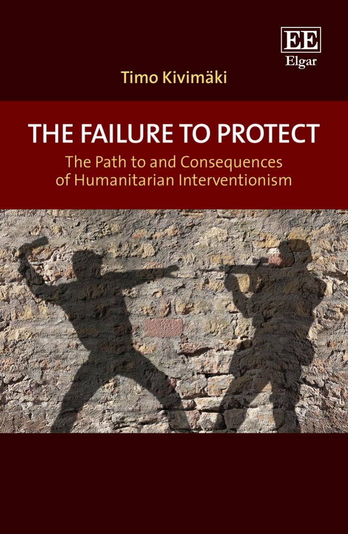 The Failure To Protect: The Path To And Consequences Of Humanitarian Interventionism by Timo Kivimaki