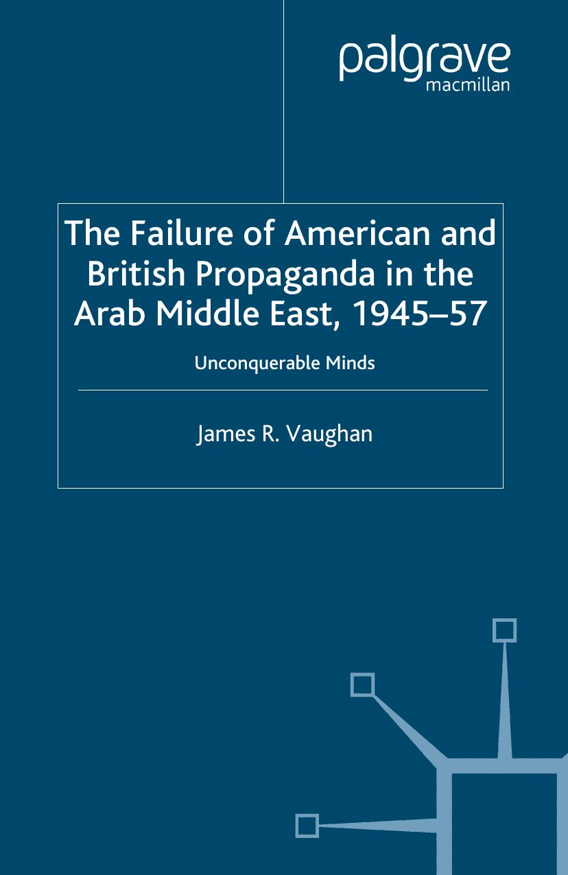 The Failure of American and British Propaganda in the Arab Middle East, 1945â1957: Unconquerable Minds by James R. Vaughan (auth.)