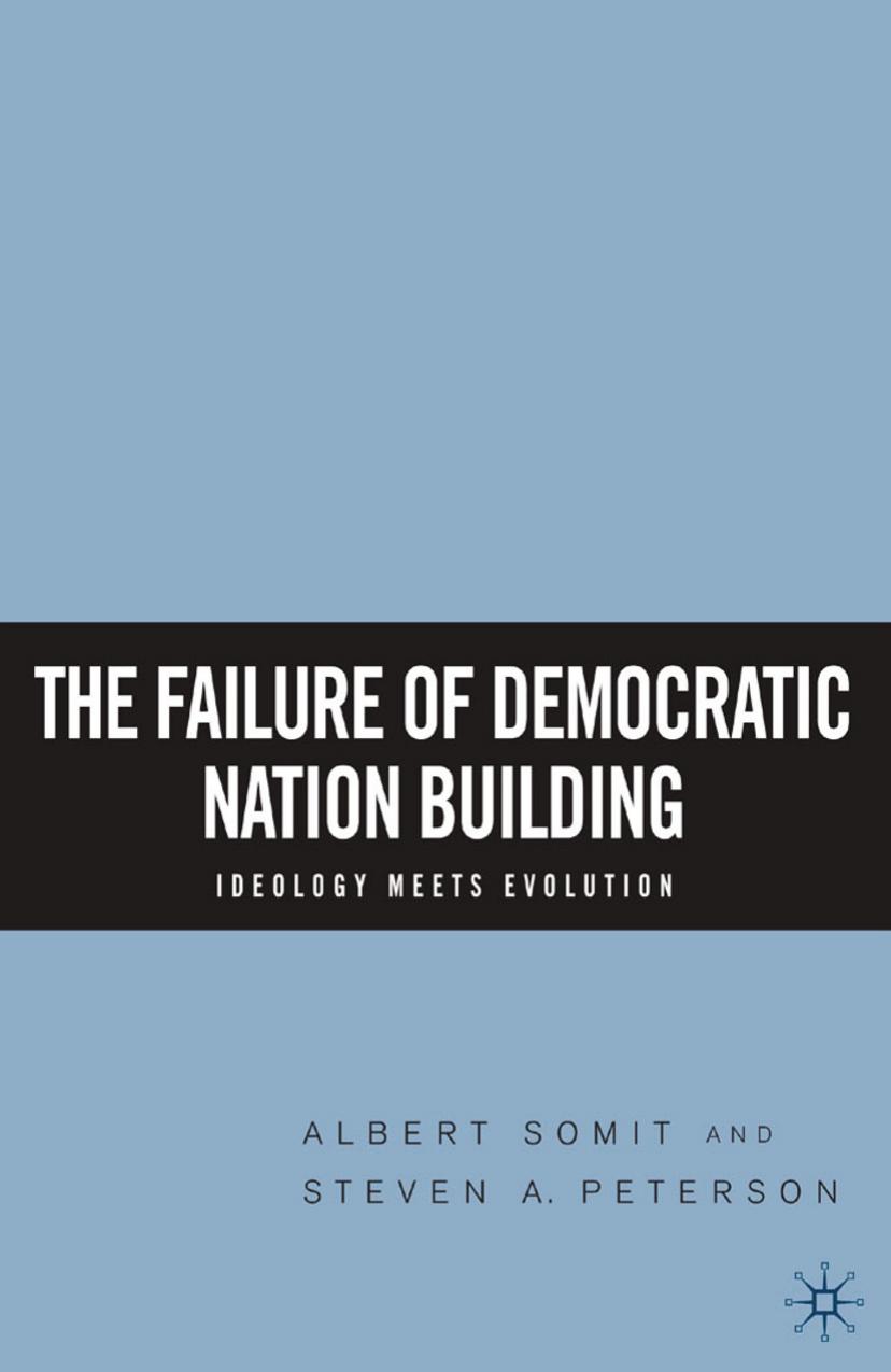 The Failure of Democratic Nation Building: Ideology Meets Evolution by Albert Somit Steven A. Peterson (auth.)