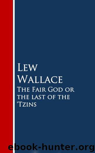 The Fair God or the last of the 'Tzins by Lew Wallace