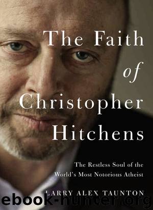 The Faith of Christopher Hitchens: The Restless Soul of the World's Most Notorious Atheist by Larry Alex Taunton