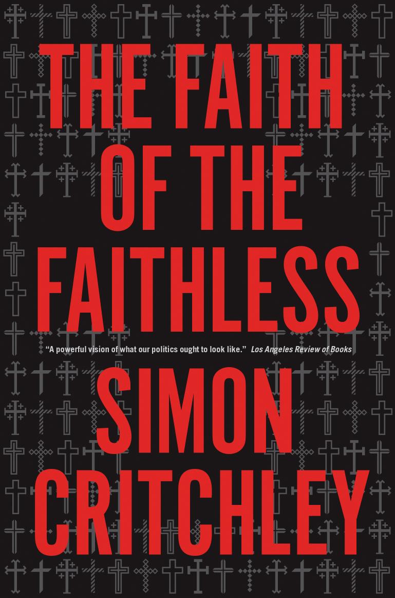 The Faith of the Faithless: Experiments in Political Theology by Simon Critchley